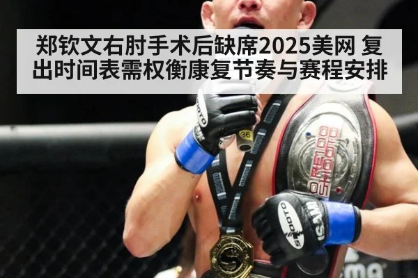 郑钦文右肘手术后缺席2025美网 复出时间表需权衡康复节奏与赛程安排